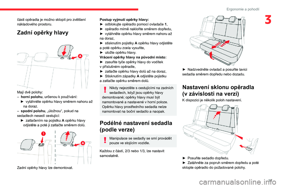 CITROEN C3 AIRCROSS 2021 Návod na použití (in Czech) 39
Ergonomie a pohodlí
3části opěradla je možno sklopit pro zvětšení
nákladového prostoru.
Zadní opěrky hlavy
Mají dvě polohy:– horní polohu, určenou k používání:► vytáhn CITROEN C3 AIRCROSS 2021 Návod na použití (in Czech) 39
Ergonomie a pohodlí
3části opěradla je možno sklopit pro zvětšení
nákladového prostoru.
Zadní opěrky hlavy
Mají dvě polohy:– horní polohu, určenou k používání:► vytáhn