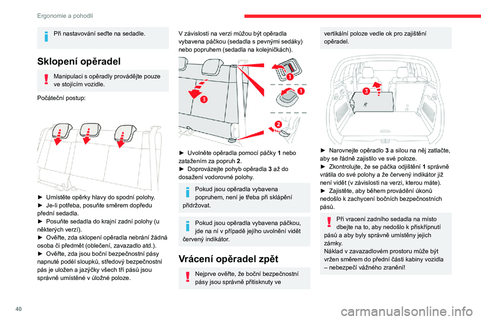 CITROEN C3 AIRCROSS 2021  Návod na použití (in Czech) 40
Ergonomie a pohodlí
Při nastavování seďte na sedadle. 
Sklopení opěradel
Manipulaci s opěradly provádějte pouze 
ve stojícím vozidle.
Počáteční postup:
 
 
► Umístěte opěrky hl