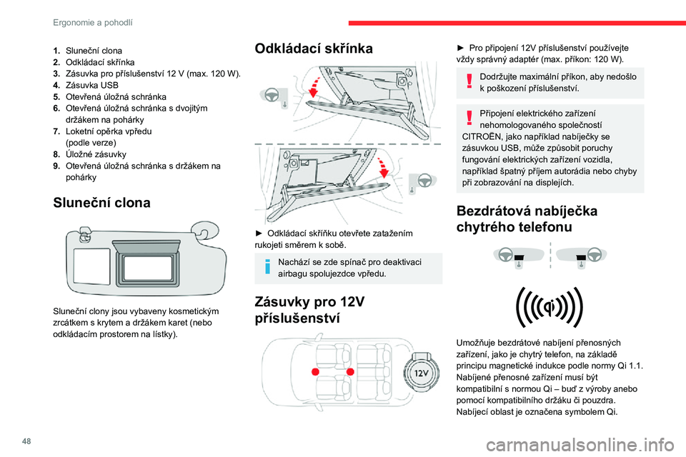 CITROEN C3 AIRCROSS 2021  Návod na použití (in Czech) 48
Ergonomie a pohodlí
1.Sluneční clona
2. Odkládací skřínka
3.
Zásuvka pro příslušenství 12 V  (max. 120 W).
4.Zásuvka USB
5. Otevřená úložná schránka
6.
Otevřená úložná schr�