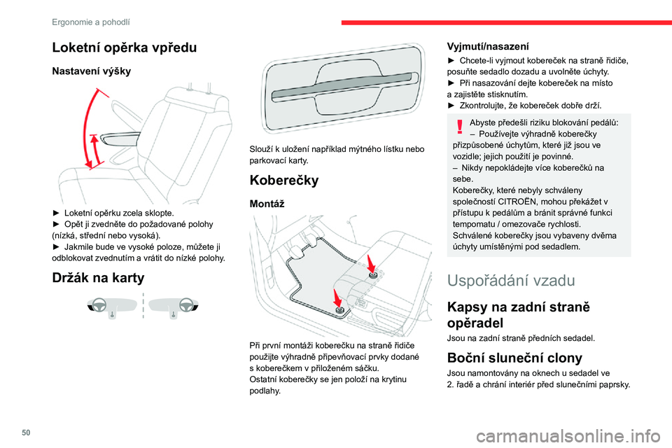 CITROEN C3 AIRCROSS 2021  Návod na použití (in Czech) 50
Ergonomie a pohodlí
Loketní opěrka vpředu
Nastavení výšky 
 
► Loketní opěrku zcela sklopte.► Opět ji zvedněte do požadované polohy (nízká, střední nebo vysoká).► Jakmile bu