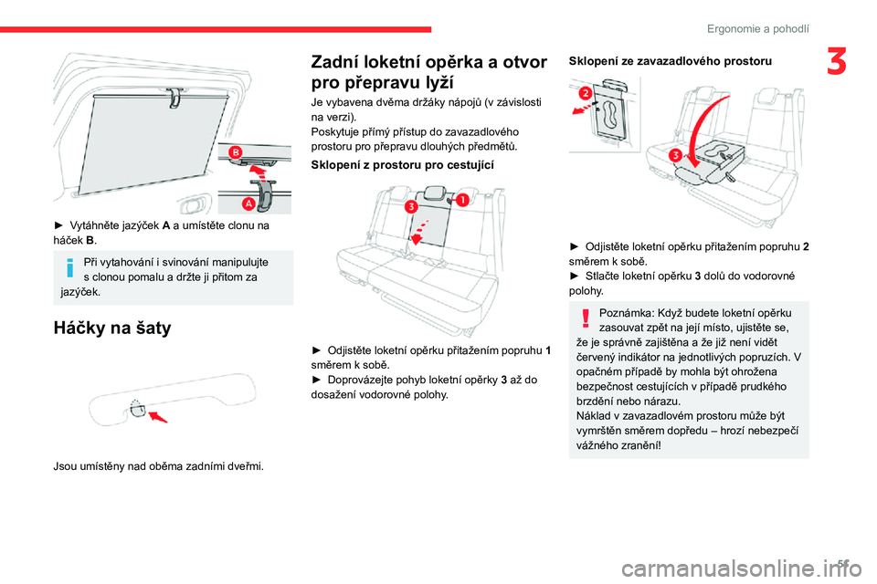 CITROEN C3 AIRCROSS 2021  Návod na použití (in Czech) 51
Ergonomie a pohodlí
3
 
► Vytáhněte jazýček A a umístěte clonu na 
háček B.
Při vytahování i svinování manipulujte s clonou pomalu a držte ji přitom za jazýček.
Háčky na šaty