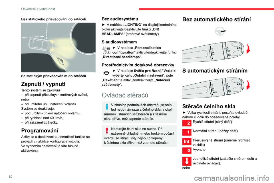 CITROEN C3 AIRCROSS 2021  Návod na použití (in Czech) 60
Osvětlení a viditelnost
Automatický režim. 
Více informací naleznete v příslušné kapitole.
Přední ostřikovač
► Přitáhněte ovladač stěračů k sobě a držte jej.Ostřikovač a 