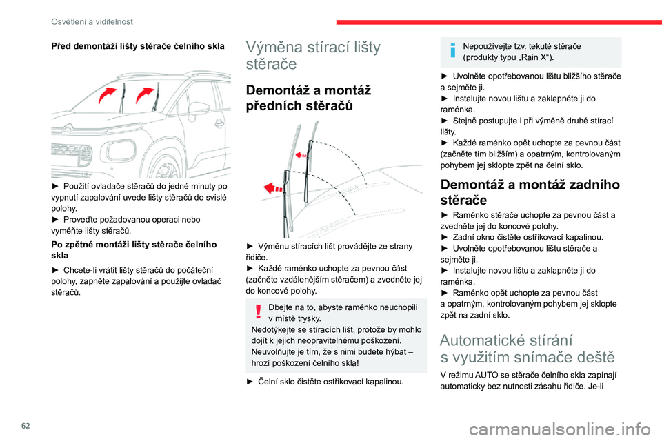 CITROEN C3 AIRCROSS 2021  Návod na použití (in Czech) 62
Osvětlení a viditelnost
detekován déšť, přizpůsobí stěrače svou rychlost intenzitě dané dešťové srážky.
Detekci srážek provádí snímač deště / intenzity 
světla nacházej