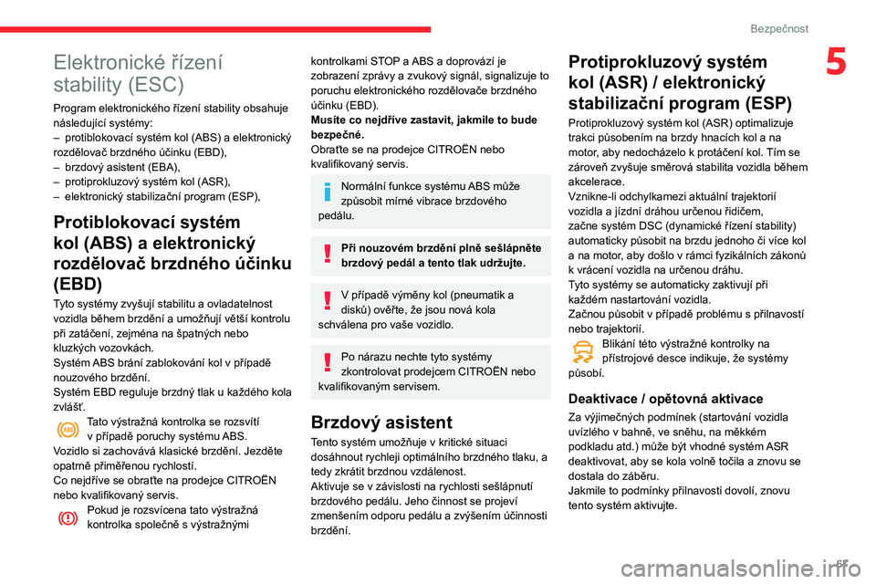 CITROEN C3 AIRCROSS 2021  Návod na použití (in Czech) 67
Bezpečnost
5Elektronické řízení 
stability (ESC)
Program elektronického řízení stability obsahuje 
následující systémy:
– protiblokovací systém kol (ABS) a elektronický rozdělova