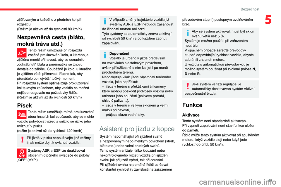 CITROEN C3 AIRCROSS 2021 Návod na použití (in Czech) 69
Bezpečnost
5zjišťovaným u každého z předních kol při rozjezdu.(Režim je aktivní až do rychlosti 80 km/h)
Nezpevněná cesta (bláto,
mokrá tráva atd.)
Tento režim umožňuje při ro CITROEN C3 AIRCROSS 2021 Návod na použití (in Czech) 69
Bezpečnost
5zjišťovaným u každého z předních kol při rozjezdu.(Režim je aktivní až do rychlosti 80 km/h)
Nezpevněná cesta (bláto,
mokrá tráva atd.)
Tento režim umožňuje při ro