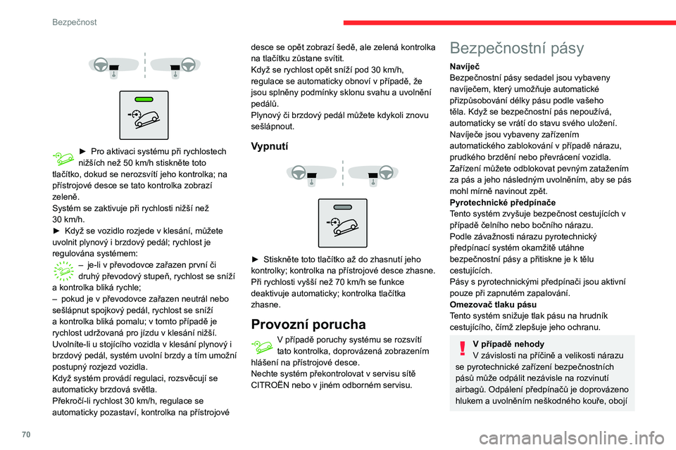 CITROEN C3 AIRCROSS 2021  Návod na použití (in Czech) 70
Bezpečnost
 
  
 
► Pro aktivaci systému při rychlostech nižších než 50 km/h stiskněte toto tlačítko, dokud se nerozsvítí jeho kontrolka; na 
přístrojové desce se tato kontrolka zo