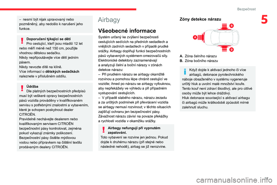 CITROEN C3 AIRCROSS 2021  Návod na použití (in Czech) 73
Bezpečnost
5– nesmí být nijak upravovaný nebo pozměněný, aby nedošlo k narušení jeho funkce.
Doporučení týkající se dětíPro cestující, kteří jsou mladší 12 let nebo měří