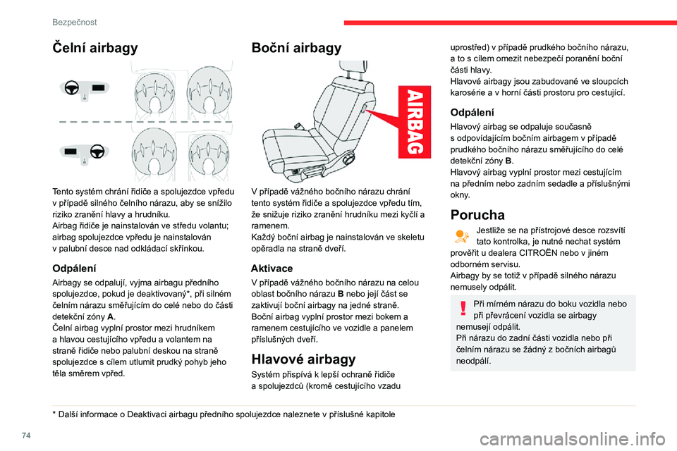 CITROEN C3 AIRCROSS 2021 Návod na použití (in Czech) 74
Bezpečnost
Čelní airbagy
Tento systém chrání řidiče a spolujezdce vpředu v případě silného čelního nárazu, aby se snížilo riziko zranění hlavy a hrudníku.
Airbag řidiče je CITROEN C3 AIRCROSS 2021 Návod na použití (in Czech) 74
Bezpečnost
Čelní airbagy
Tento systém chrání řidiče a spolujezdce vpředu v případě silného čelního nárazu, aby se snížilo riziko zranění hlavy a hrudníku.
Airbag řidiče je
