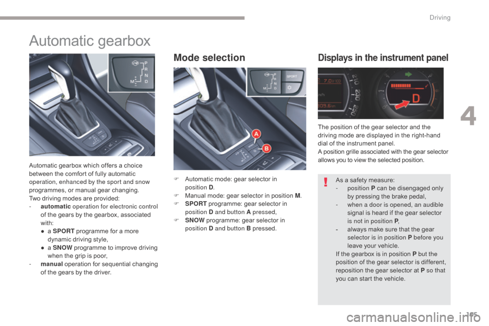 Citroen C5 2017 (RD/TD) / 2.G Owners Manual 105
C5_en_Chap04_conduite_ed01-2016
Mode selectionDisplays in the instrument panel
F Automatic mode: gear selector in position  D.
F
 
M
 anual mode: gear selector in position M .
F
 
S
 PORT  program