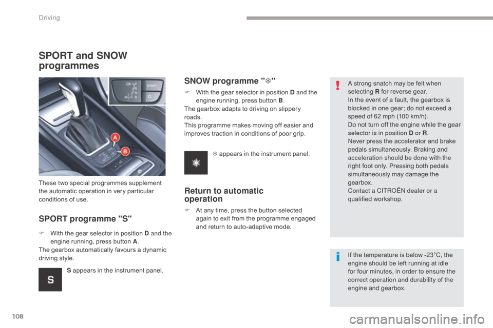 Citroen C5 2017 (RD/TD) / 2.G Owners Manual 108
C5_en_Chap04_conduite_ed01-2016
SPORT and SNOW 
programmes
SPORT programme "S"
These two special programmes supplement 
the automatic operation in very particular 
conditions of use.
F 
W
 ith the