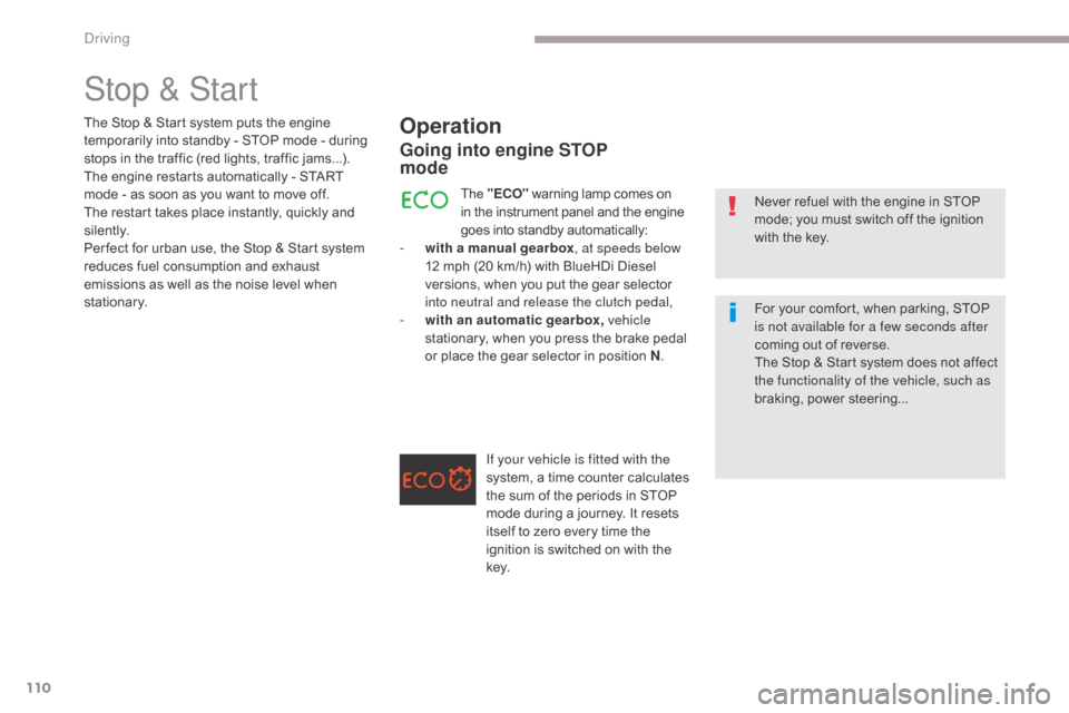 Citroen C5 2017 (RD/TD) / 2.G Owners Manual 110
C5_en_Chap04_conduite_ed01-2016
Stop & Start
Operation
- with a manual gearbox, at speeds below 
12 mph (20 km/h) with BlueHDi Diesel 
versions, when you put the gear selector 
into neutral and re