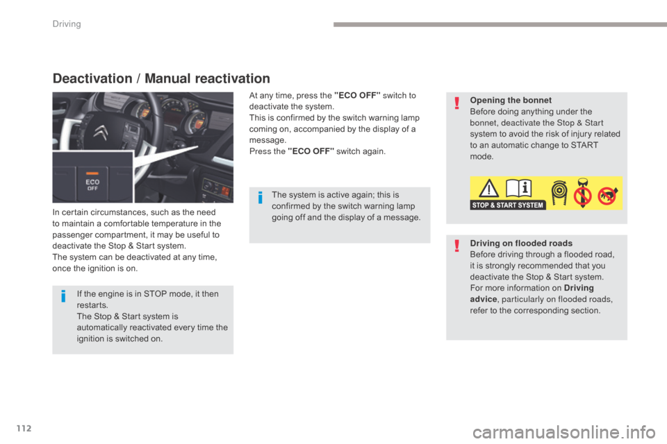 Citroen C5 2017 (RD/TD) / 2.G Owners Guide 112
C5_en_Chap04_conduite_ed01-2016
Opening the bonnet
Before doing anything under the 
bonnet, deactivate the Stop & Start 
system to avoid the risk of injury related 
to an automatic change to START