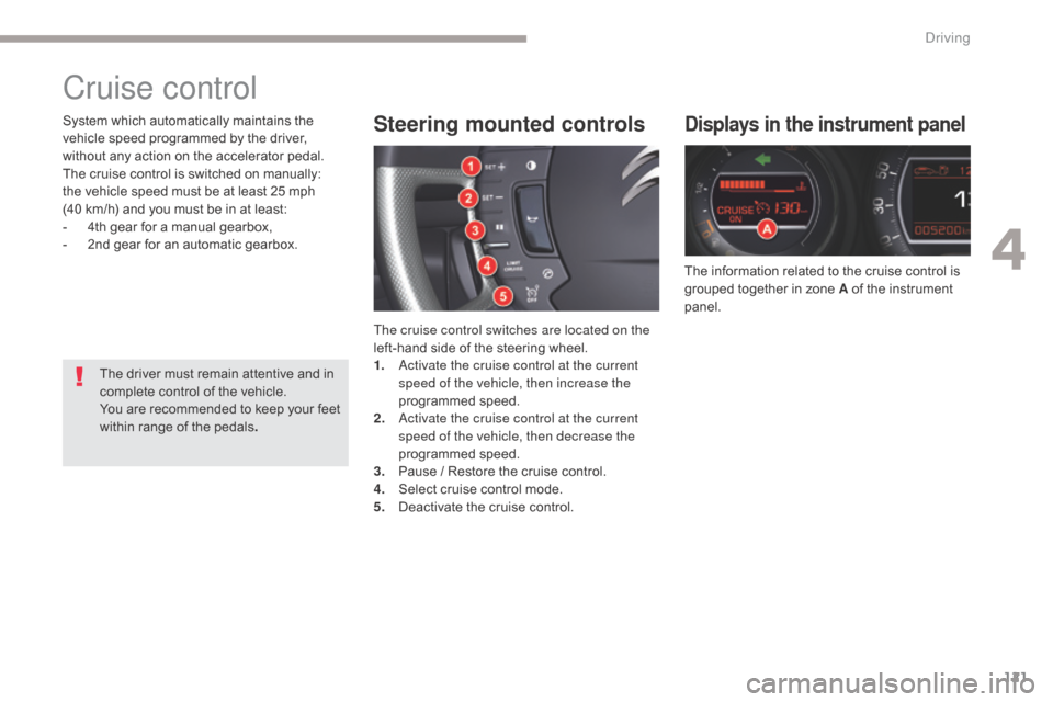 Citroen C5 2017 (RD/TD) / 2.G Owners Manual 121
C5_en_Chap04_conduite_ed01-2016
Cruise control
Displays in the instrument panel
The information related to the cruise control is 
grouped together in zone A of the instrument 
panel.
Steering moun