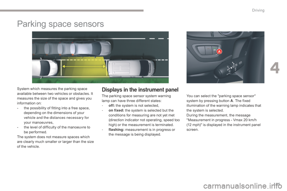 Citroen C5 2017 (RD/TD) / 2.G Owners Manual 125
C5_en_Chap04_conduite_ed01-2016
Parking space sensors
System which measures the parking space 
available between two vehicles or obstacles. It 
measures the size of the space and gives you 
inform