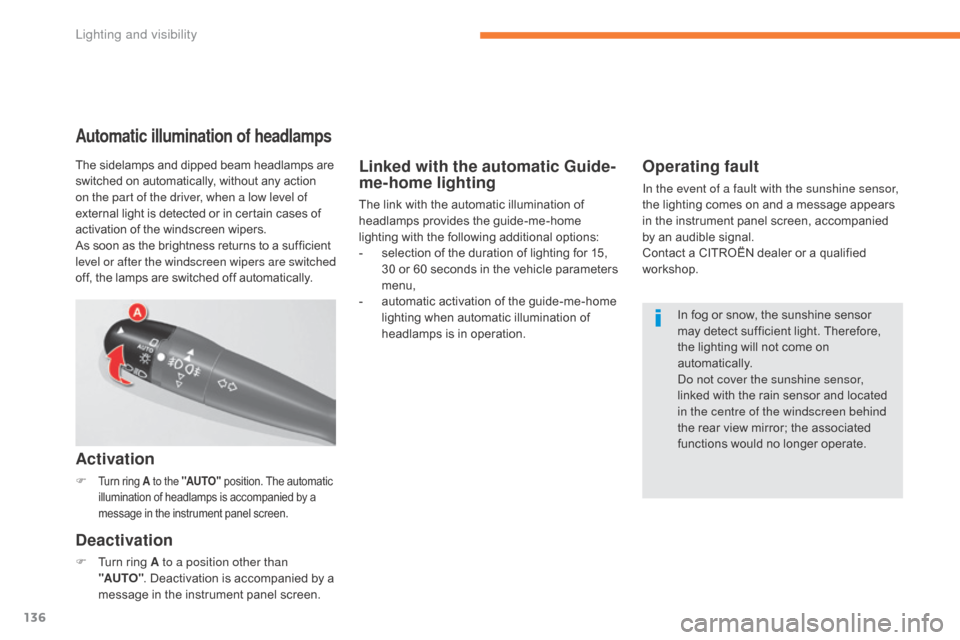 Citroen C5 2017 (RD/TD) / 2.G Owners Manual 136
C5_en_Chap05_eclairage-et-visibilite_ed01-2016
Linked with the automatic Guide-
me-home lighting
The link with the automatic illumination of 
headlamps provides the guide-me-home 
lighting with th