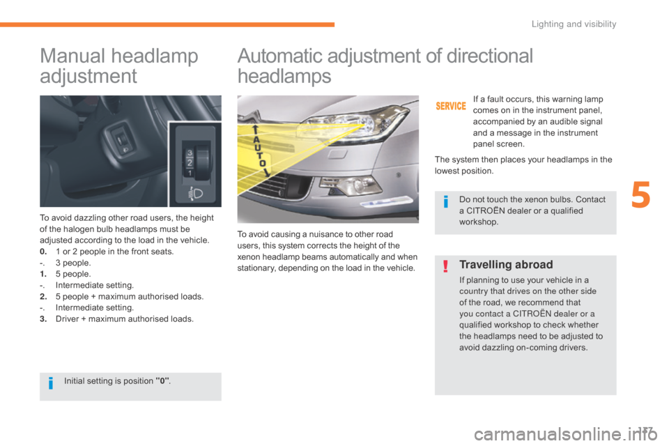 Citroen C5 2017 (RD/TD) / 2.G Owners Manual 137
C5_en_Chap05_eclairage-et-visibilite_ed01-2016
Manual headlamp 
adjustment
To avoid dazzling other road users, the height 
of the halogen bulb headlamps must be 
adjusted according to the load in 