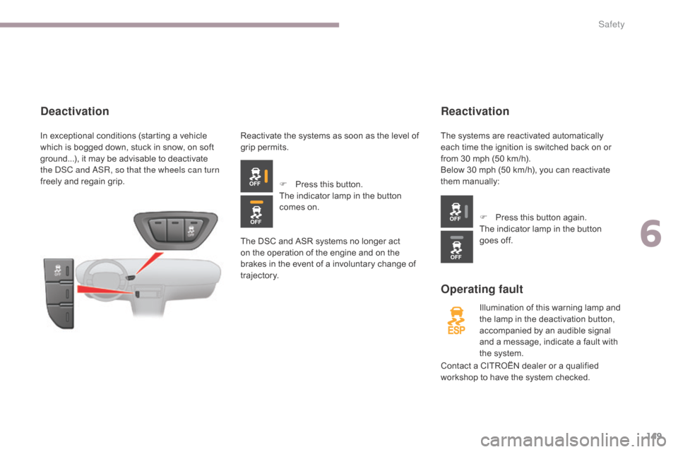 Citroen C5 2017 (RD/TD) / 2.G Owners Manual 149
C5_en_Chap06_securite_ed01-2016
Reactivation
Operating fault
Illumination of this warning lamp and 
the lamp in the deactivation button, 
accompanied by an audible signal 
and a message, indicate 