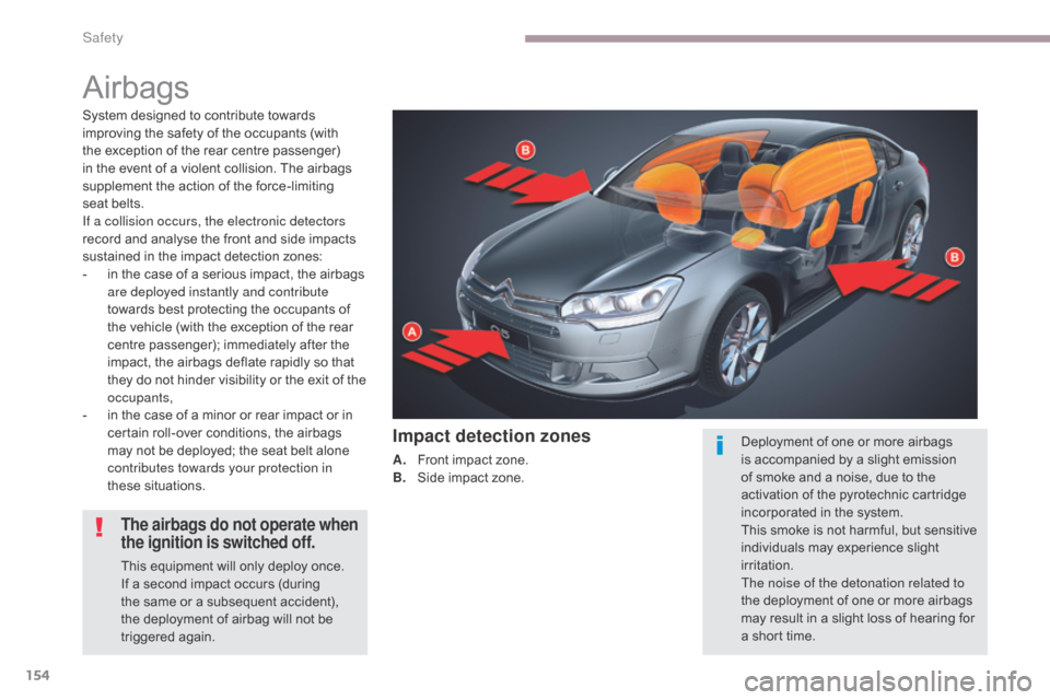 Citroen C5 2017 (RD/TD) / 2.G Owners Manual 154
C5_en_Chap06_securite_ed01-2016
Airbags
System designed to contribute towards 
improving the safety of the occupants (with 
the exception of the rear centre passenger) 
in the event of a violent c