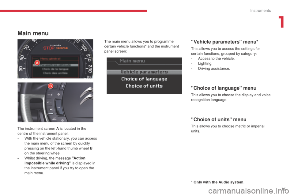 Citroen C5 2017 (RD/TD) / 2.G Owners Manual 15
C5 _en_Chap01_instruments-bord_ed01-2016
* Only with the Audio system .
The instrument screen A is located in the 
centre of the instrument panel.
-
 
W

ith the vehicle stationary, you can access 