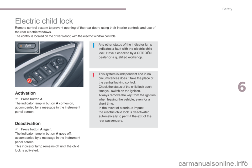 Citroen C5 2017 (RD/TD) / 2.G Owners Guide 173
C5_en_Chap06_securite_ed01-2016
Electric child lock
Activation
F Press button A.
The indicator lamp in button A comes on, 
accompanied by a message in the instrument 
panel screen. Remote control 