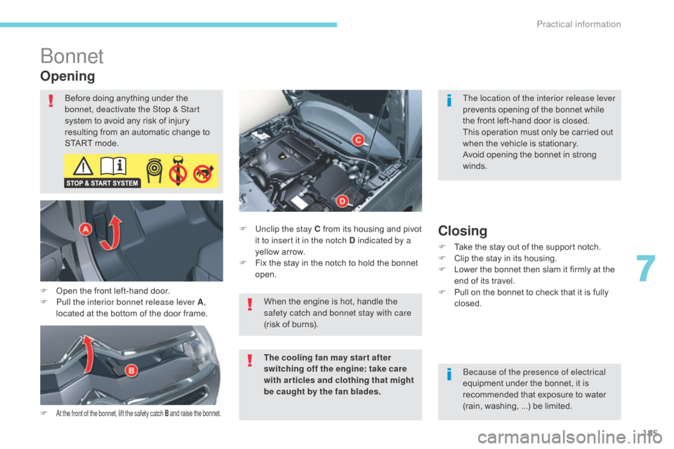 Citroen C5 2017 (RD/TD) / 2.G Owners Manual 185
C5_en_Chap07_info-pratiques_ed01-2016
Bonnet
Opening
F At the front of the bonnet, lift the safety catch B and raise the bonnet.
F Unclip the stay C from its housing and pivot 
it to insert it in 