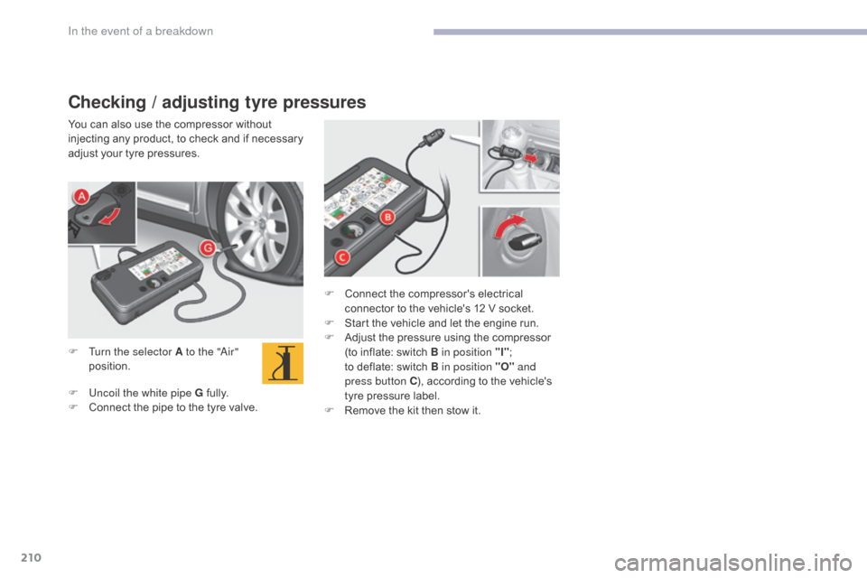 Citroen C5 2017 (RD/TD) / 2.G Owners Manual 210
C5_en_Chap08_en-cas-de-panne_ed01-2016
Checking / adjusting tyre pressures
You can also use the compressor without 
injecting any product, to check and if necessary 
adjust your tyre pressures.
F 