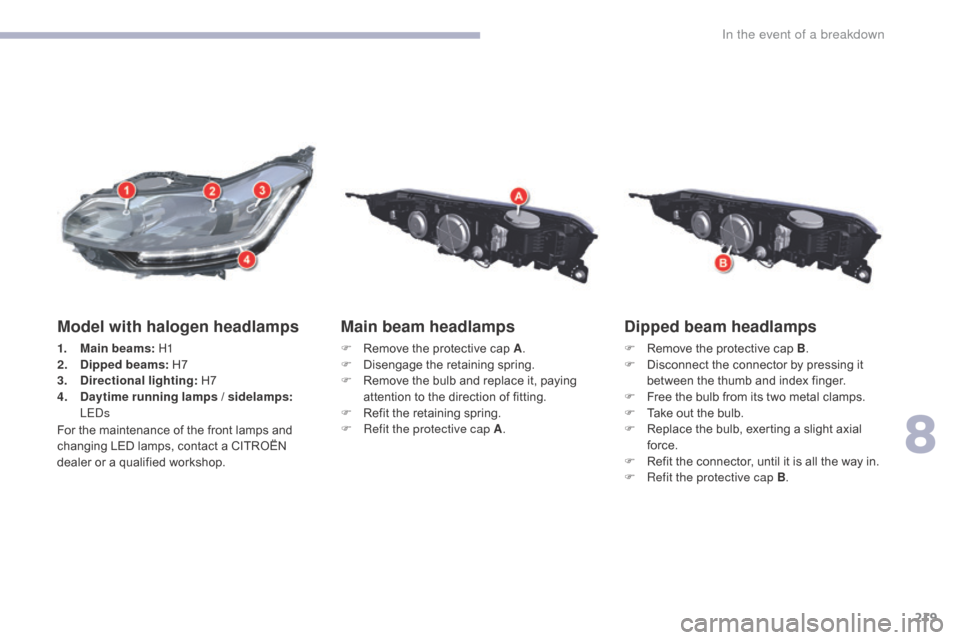 Citroen C5 2017 (RD/TD) / 2.G Owners Manual 219
C5_en_Chap08_en-cas-de-panne_ed01-2016
Dipped beam headlamps
F Remove the protective cap B.
F D isconnect the connector by pressing it
between the thumb and index finger.
F
F
ree the bulb fro Citroen C5 2017 (RD/TD) / 2.G Owners Manual 219
C5_en_Chap08_en-cas-de-panne_ed01-2016
Dipped beam headlamps
F Remove the protective cap B.
F D isconnect the connector by pressing it
between the thumb and index finger.
F
F
ree the bulb fro