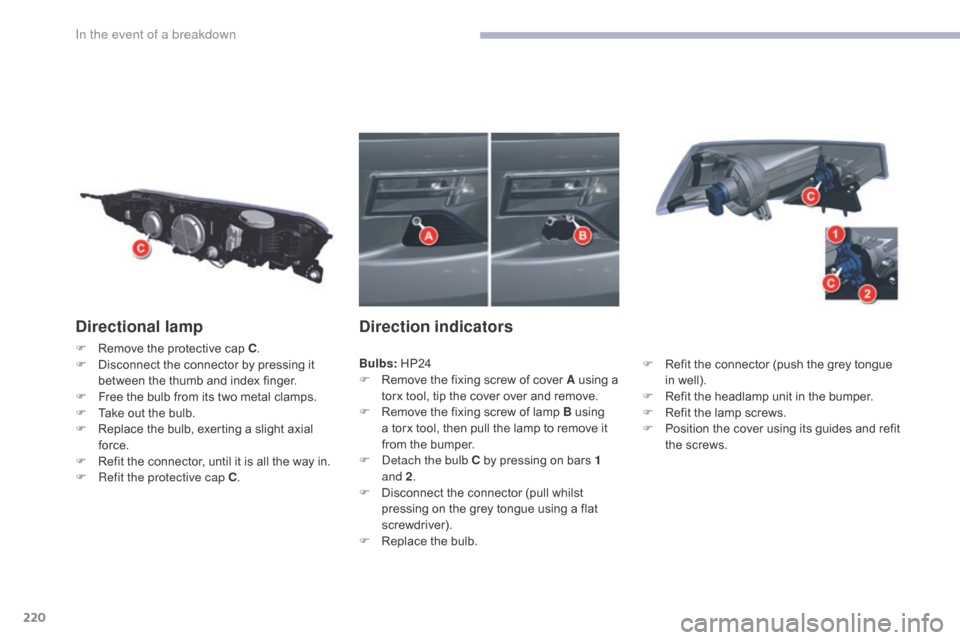 Citroen C5 2017 (RD/TD) / 2.G Owners Manual 220
C5_en_Chap08_en-cas-de-panne_ed01-2016
Directional lamp
F Remove the protective cap C.
F D isconnect the connector by pressing it
between the thumb and index finger.
F
F
ree the bulb from its Citroen C5 2017 (RD/TD) / 2.G Owners Manual 220
C5_en_Chap08_en-cas-de-panne_ed01-2016
Directional lamp
F Remove the protective cap C.
F D isconnect the connector by pressing it
between the thumb and index finger.
F
F
ree the bulb from its