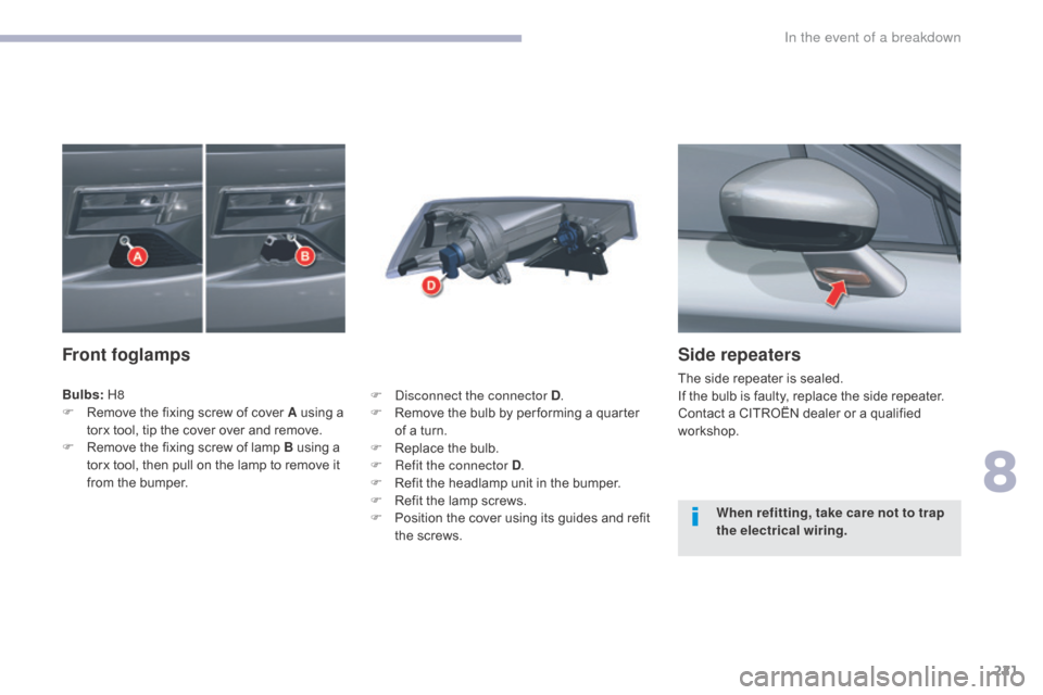 Citroen C5 2017 (RD/TD) / 2.G Owners Manual 221
C5_en_Chap08_en-cas-de-panne_ed01-2016
Side repeaters
The side repeater is sealed.
If the bulb is faulty, replace the side repeater.
Contact a CITROËN dealer or a qualified
workshop.
Front fogla Citroen C5 2017 (RD/TD) / 2.G Owners Manual 221
C5_en_Chap08_en-cas-de-panne_ed01-2016
Side repeaters
The side repeater is sealed.
If the bulb is faulty, replace the side repeater.
Contact a CITROËN dealer or a qualified
workshop.
Front fogla