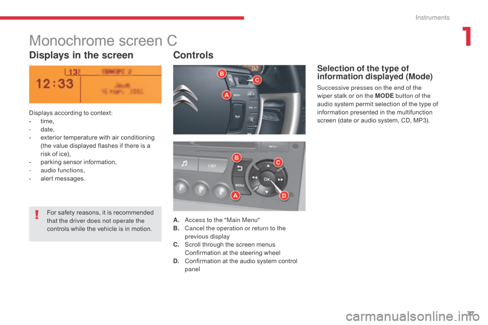 Citroen C5 2017 (RD/TD) / 2.G Owners Guide 37
C5 _en_Chap01_instruments-bord_ed01-2016
Monochrome screen C
Displays in the screenControls
Displays according to context:
-
 t ime,
-
 

date,
-
 
e
 xterior temperature with air conditioning 
(th