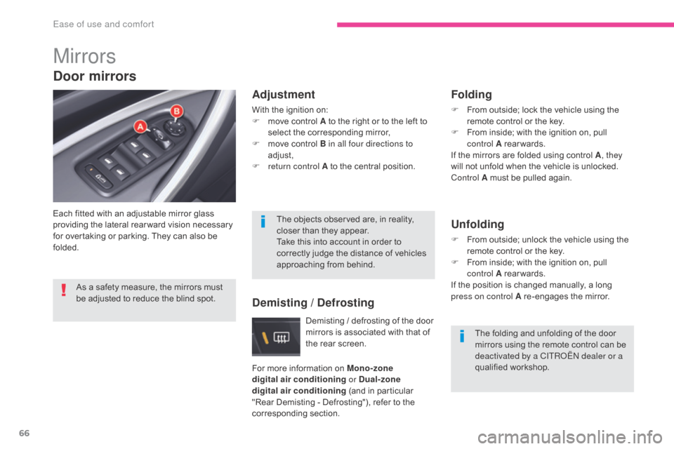 Citroen C5 2017 (RD/TD) / 2.G User Guide 66
C5_en_Chap03_ergonomie-et-confort_ed01-2016
Mirrors
Each fitted with an adjustable mirror glass 
providing the lateral rear ward vision necessary 
for overtaking or parking. They can also be 
folde