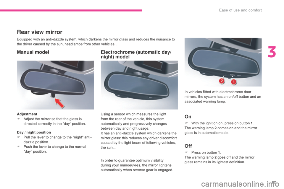 Citroen C5 2017 (RD/TD) / 2.G Owners Manual 67
C5_en_Chap03_ergonomie-et-confort_ed01-2016
Electrochrome (automatic day/
night) model
In order to guarantee optimum visibility 
during your manoeuvres, the mirror lightens 
automatically when reve