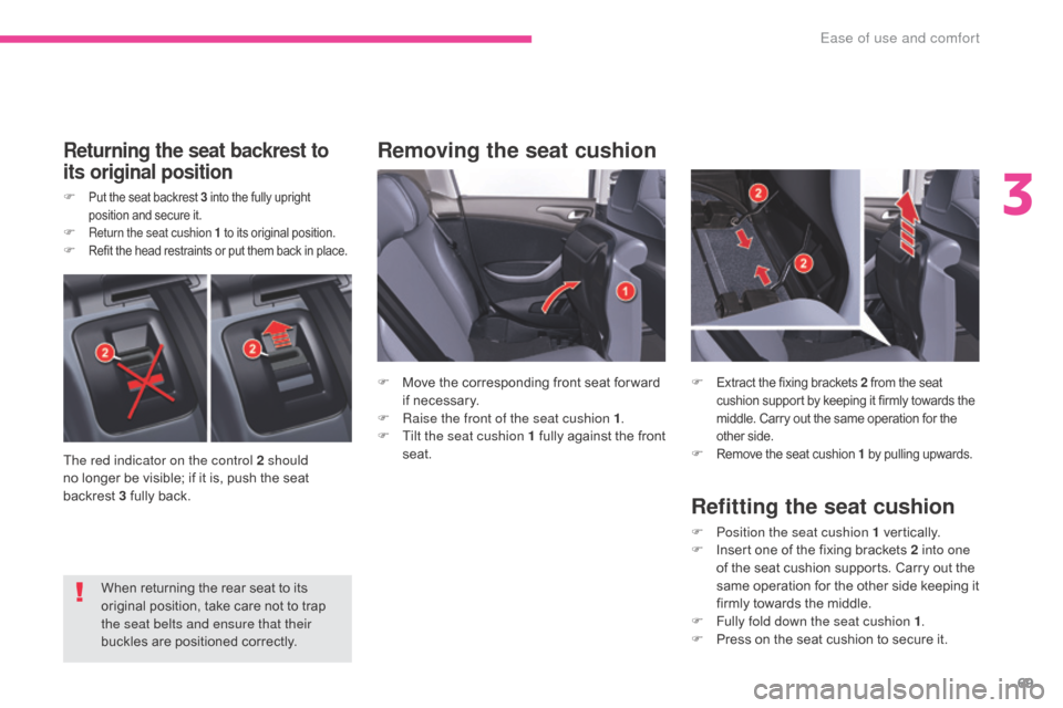 Citroen C5 2017 (RD/TD) / 2.G Owners Manual 69
C5_en_Chap03_ergonomie-et-confort_ed01-2016
Removing the seat cushionReturning the seat backrest to 
its original position
F Put the seat backrest 3 into the fully upright 
position and secure it.
