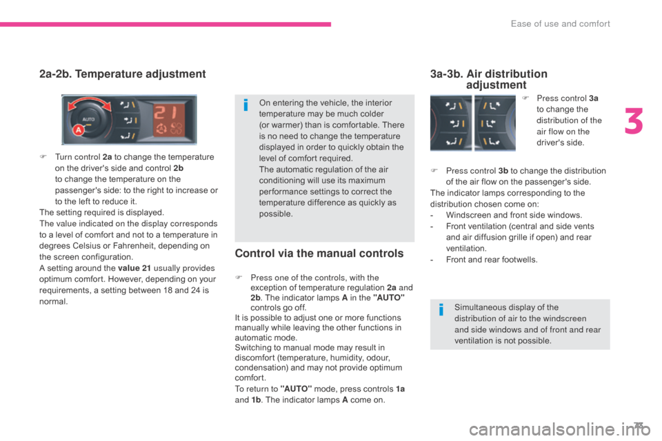 Citroen C5 2017 (RD/TD) / 2.G Owners Manual 73
C5_en_Chap03_ergonomie-et-confort_ed01-2016
2a-2b. Temperature adjustmentControl via the manual controls3a-3b. 
 A ir distribution 
adjustment
F Press control 3b  to change the distribution 
of the