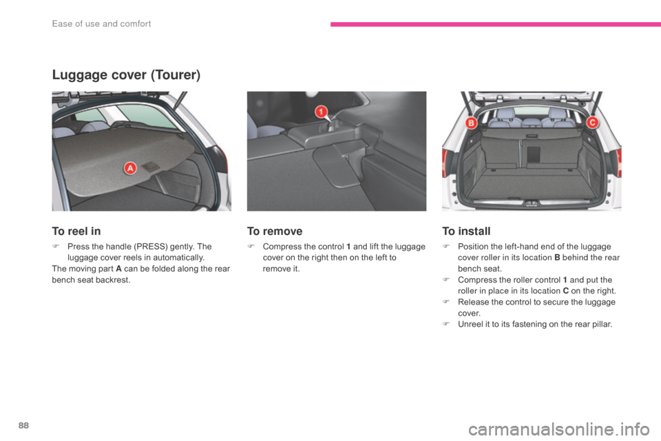 Citroen C5 2017 (RD/TD) / 2.G Owners Manual 88
C5_en_Chap03_ergonomie-et-confort_ed01-2016
Luggage cover (Tourer)
To reel in
F Press the handle (PRESS) gently. The luggage cover reels in automatically.
The moving part A
  can be folded along th