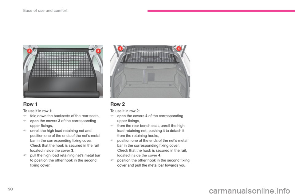 Citroen C5 2017 (RD/TD) / 2.G Owners Manual 90
C5_en_Chap03_ergonomie-et-confort_ed01-2016
Row 1
To use it in row 1:
F f old down the backrests of the rear seats,
F
 
o
 pen the covers 3 of the corresponding 
upper fixings,
F
 
u
 nroll the hig