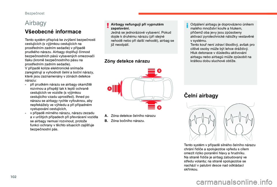 CITROEN C3 AIRCROSS 2019 Návod na použití (in Czech) 102
Airbagy
Všeobecné informace
Tento systém přispívá ke zvýšení bezpečnosti
cestujících (s výjimkou cestujících na
prostředním zadním sedadle) v
případě
prudkého nárazu. CITROEN C3 AIRCROSS 2019 Návod na použití (in Czech) 102
Airbagy
Všeobecné informace
Tento systém přispívá ke zvýšení bezpečnosti
cestujících (s výjimkou cestujících na
prostředním zadním sedadle) v
případě
prudkého nárazu.
