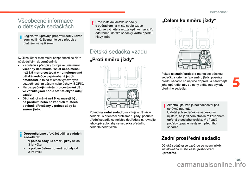 CITROEN C3 AIRCROSS 2019 Návod na použití (in Czech) 105
Všeobecné informace
o dětských sedačkách
Legislativa upravuje přepravu dětí v každé
z emi odlišně. Seznamte se s předpisy
platnými ve vaší zemi.
Kvůli zajištění maximál CITROEN C3 AIRCROSS 2019 Návod na použití (in Czech) 105
Všeobecné informace
o dětských sedačkách
Legislativa upravuje přepravu dětí v každé
z emi odlišně. Seznamte se s předpisy
platnými ve vaší zemi.
Kvůli zajištění maximál