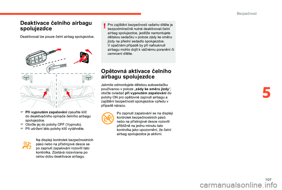 CITROEN C3 AIRCROSS 2019 Návod na použití (in Czech) 107
Deaktivace čelního airbagu
spolujezdce
Deaktivovat lze pouze čelní airbag spolujezdce.
F
P
ři vypnutém zapalování zasuňte klíč
do deaktivačního spínače čelního airbagu
spoluj CITROEN C3 AIRCROSS 2019 Návod na použití (in Czech) 107
Deaktivace čelního airbagu
spolujezdce
Deaktivovat lze pouze čelní airbag spolujezdce.
F
P
ři vypnutém zapalování zasuňte klíč
do deaktivačního spínače čelního airbagu
spoluj
