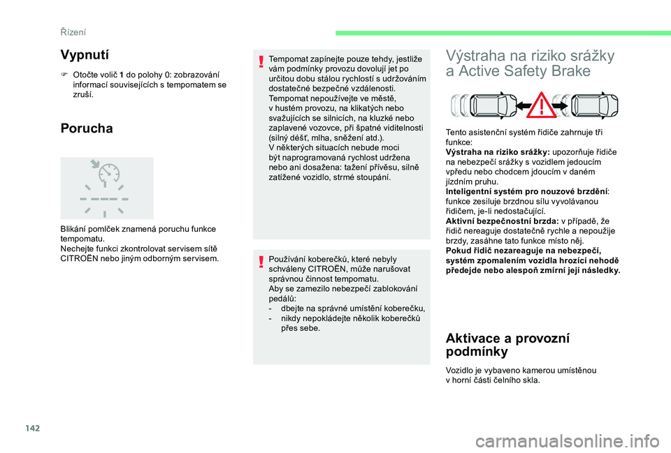 CITROEN C3 AIRCROSS 2019 Návod na použití (in Czech) 142
Vypnutí
F Otočte volič 1 do polohy 0: zobrazování informací souvisejících s tempomatem se
zruší.
Porucha
Blikání pomlček znamená poruchu funkce
tempomatu.
Nechejte funkci zkontro CITROEN C3 AIRCROSS 2019 Návod na použití (in Czech) 142
Vypnutí
F Otočte volič 1 do polohy 0: zobrazování informací souvisejících s tempomatem se
zruší.
Porucha
Blikání pomlček znamená poruchu funkce
tempomatu.
Nechejte funkci zkontro