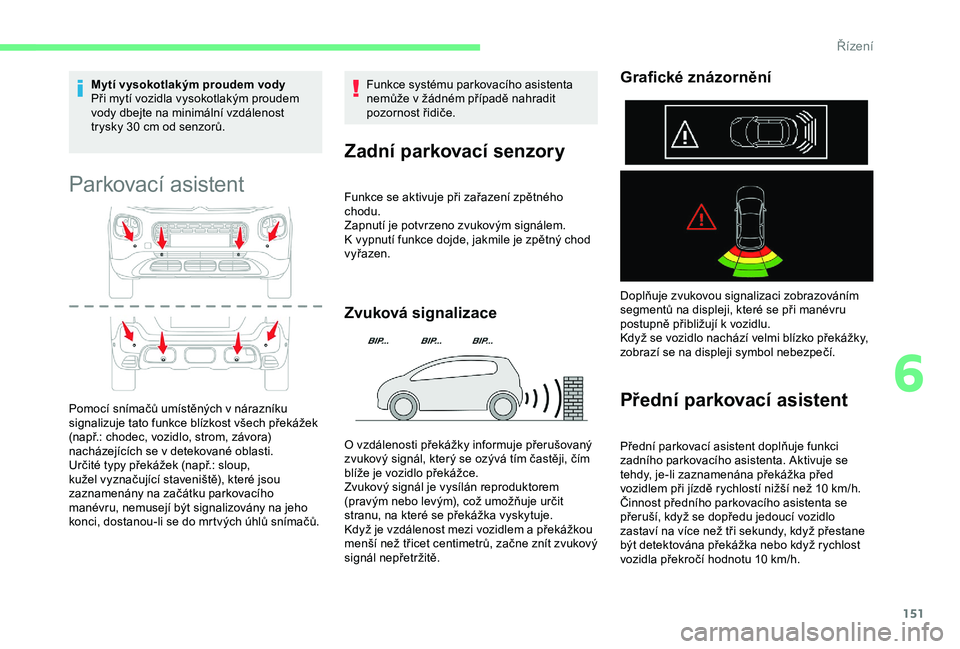 CITROEN C3 AIRCROSS 2019 Návod na použití (in Czech) 151
Mytí vysokotlakým proudem vody
Při mytí vozidla vysokotlakým proudem
vody dbejte na minimální vzdálenost
trysky 30 cm od senzorů.
Parkovací asistent
Pomocí snímačů umístěných v CITROEN C3 AIRCROSS 2019 Návod na použití (in Czech) 151
Mytí vysokotlakým proudem vody
Při mytí vozidla vysokotlakým proudem
vody dbejte na minimální vzdálenost
trysky 30 cm od senzorů.
Parkovací asistent
Pomocí snímačů umístěných v