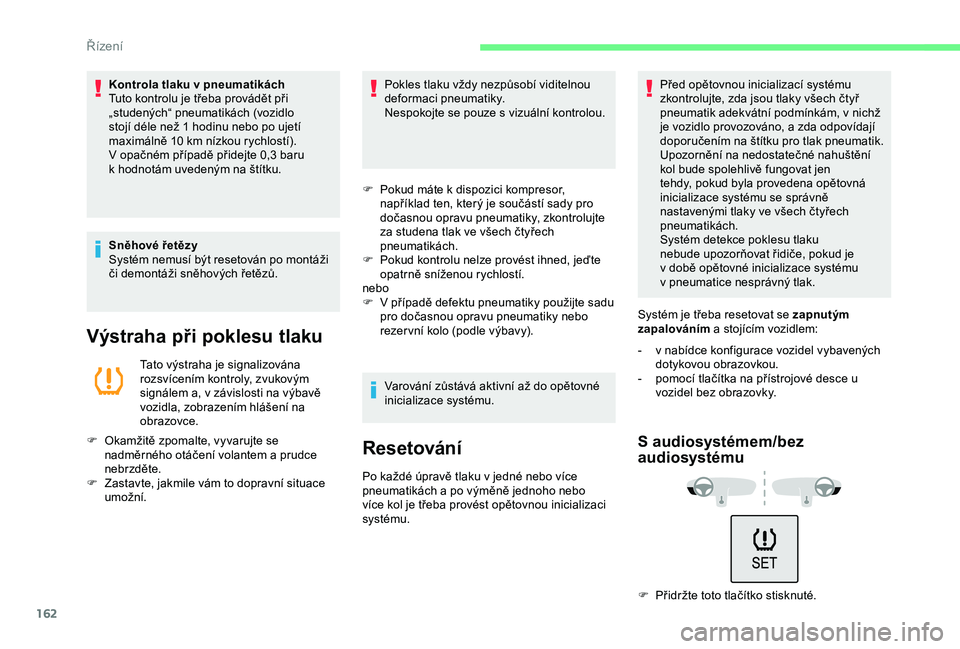 CITROEN C3 AIRCROSS 2019 Návod na použití (in Czech) 162
Kontrola tlaku v pneumatikách
Tuto kontrolu je třeba provádět při
„studených“ pneumatikách (vozidlo
stojí déle než 1 hodinu nebo po ujetí
maximálně 10
km nízkou rychlostí) CITROEN C3 AIRCROSS 2019 Návod na použití (in Czech) 162
Kontrola tlaku v pneumatikách
Tuto kontrolu je třeba provádět při
„studených“ pneumatikách (vozidlo
stojí déle než 1 hodinu nebo po ujetí
maximálně 10
km nízkou rychlostí)