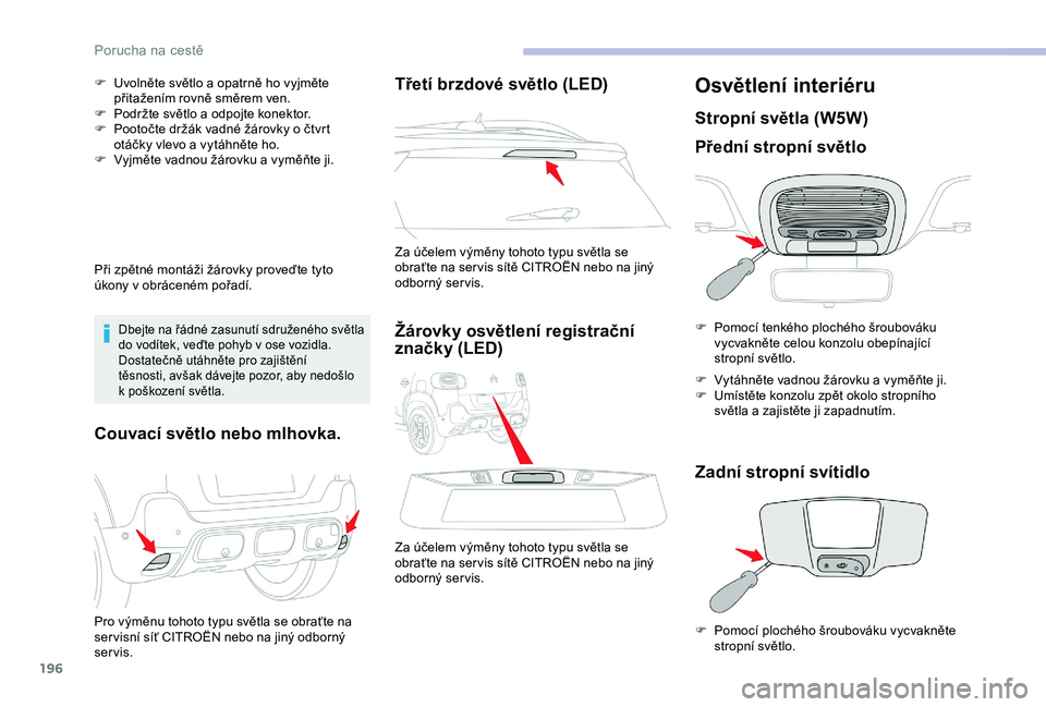 CITROEN C3 AIRCROSS 2019 Návod na použití (in Czech) 196
F Uvolněte světlo a opatrně ho vyjměte přitažením rovně směrem ven.
F
P
održte světlo a odpojte konektor.
F
P
ootočte držák vadné žárovky o čtvrt
otáčky vlevo a vytáhn CITROEN C3 AIRCROSS 2019 Návod na použití (in Czech) 196
F Uvolněte světlo a opatrně ho vyjměte přitažením rovně směrem ven.
F
P
održte světlo a odpojte konektor.
F
P
ootočte držák vadné žárovky o čtvrt
otáčky vlevo a vytáhn