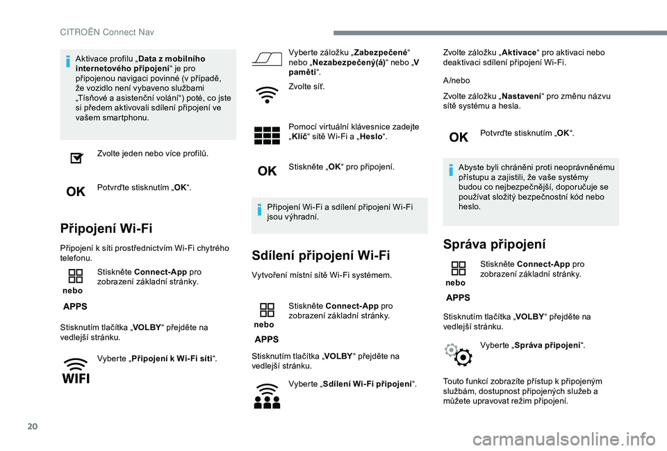 CITROEN C3 AIRCROSS 2019 Návod na použití (in Czech) 20
Aktivace profilu „Data z mobilního
internetového připojení “ je pro
připojenou navigaci povinné (v případě,
že vozidlo není vybaveno službami
„Tísňové a asistenční volán CITROEN C3 AIRCROSS 2019 Návod na použití (in Czech) 20
Aktivace profilu „Data z mobilního
internetového připojení “ je pro
připojenou navigaci povinné (v případě,
že vozidlo není vybaveno službami
„Tísňové a asistenční volán
