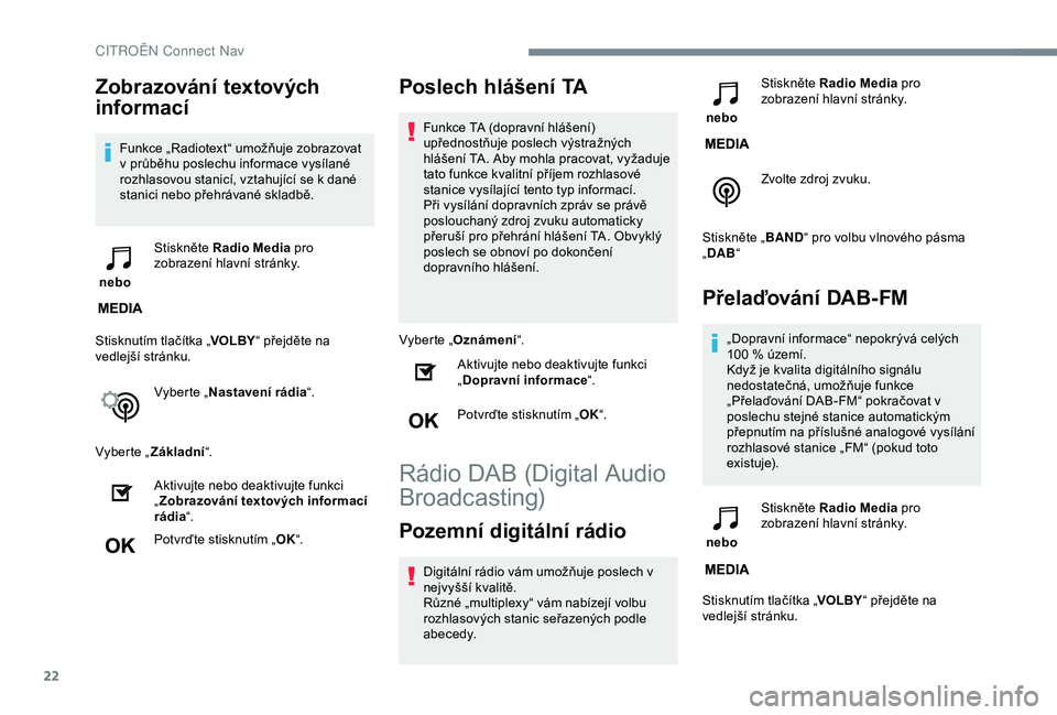 CITROEN C3 AIRCROSS 2019 Návod na použití (in Czech) 22
Zobrazování textových
informací
Funkce „Radiotext“ umožňuje zobrazovat
v průběhu poslechu informace vysílané
rozhlasovou stanicí, vztahující se k dané
stanici nebo přehrávan CITROEN C3 AIRCROSS 2019 Návod na použití (in Czech) 22
Zobrazování textových
informací
Funkce „Radiotext“ umožňuje zobrazovat
v průběhu poslechu informace vysílané
rozhlasovou stanicí, vztahující se k dané
stanici nebo přehrávan