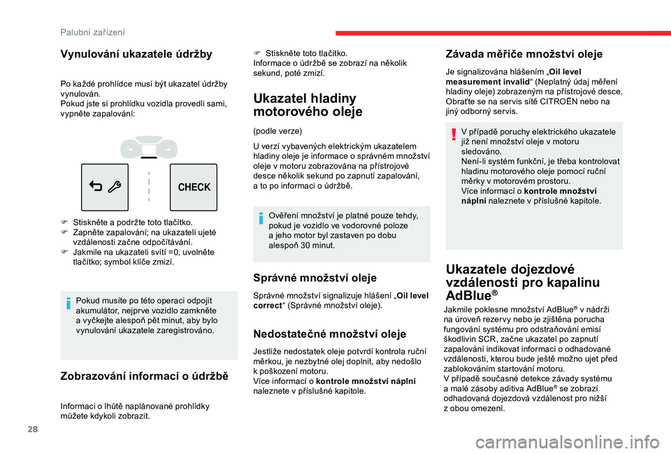 CITROEN C3 AIRCROSS 2019  Návod na použití (in Czech) 28
CHECK
Vynulování ukazatele údržby
Po každé prohlídce musí být ukazatel údržby 
vynulován.
Pokud jste si prohlídku vozidla provedli sami, 
vypněte zapalování:
F 
S
 tiskněte a   pod