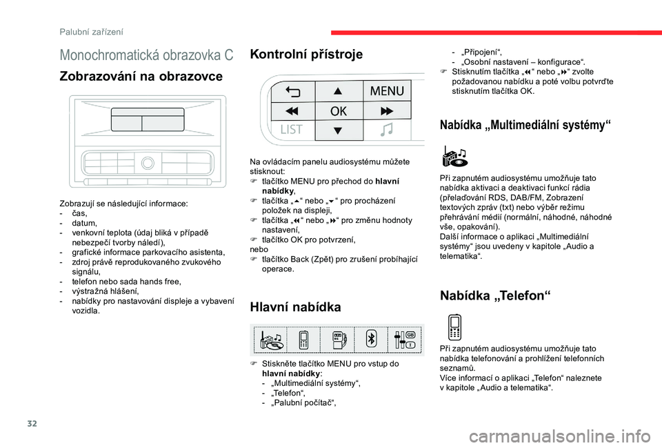 CITROEN C3 AIRCROSS 2019  Návod na použití (in Czech) 32
Monochromatická obrazovka C
Zobrazování na obrazovce
Zobrazují se následující informace:
- č as,
-
 
d
 atum,
-
 
v
 enkovní teplota (údaj bliká v   případě 
nebezpečí tvorby náled