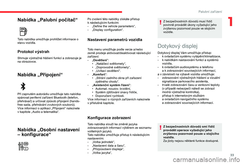 CITROEN C3 AIRCROSS 2019  Návod na použití (in Czech) 33
Nabídka „Palubní počítač“
Protokol výstrah
Shrnuje výstražná hlášení funkcí a zobrazuje je 
na obrazovce.
Nabídka „Připojení“
Nabídka „Osobní nastavení 
– konfigurace
