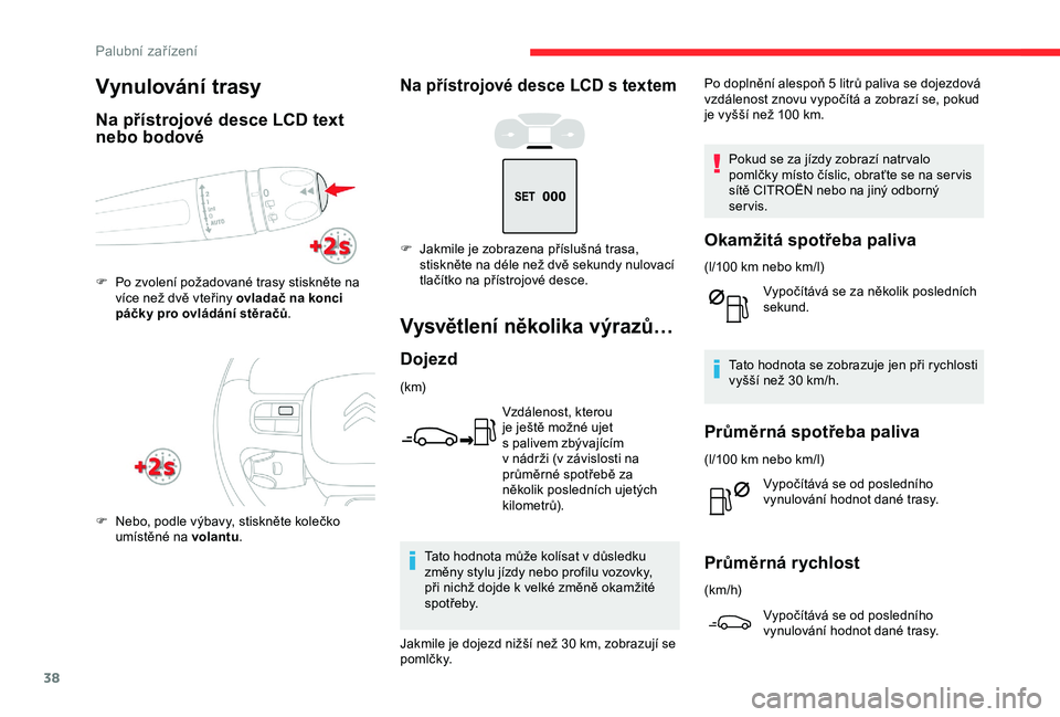 CITROEN C3 AIRCROSS 2019  Návod na použití (in Czech) 38
Na přístrojové desce LCD s textem
Vysvětlení několika výrazů…
Dojezd
(k m)Vzdálenost, kterou 
je ještě možné ujet 
s
  palivem zbývajícím 
v
  nádrži (v   závislosti na 
prům