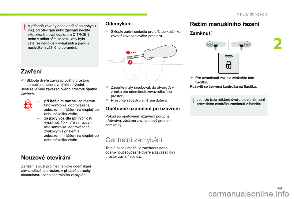 CITROEN C3 AIRCROSS 2019  Návod na použití (in Czech) 49
V případě závady nebo obtížného pohybu 
víka při otevírání nebo zavírání nechte 
víko zkontrolovat dealerem CITROËN 
nebo v odborném ser visu, aby bylo 
jisté, že nedojde k vyh